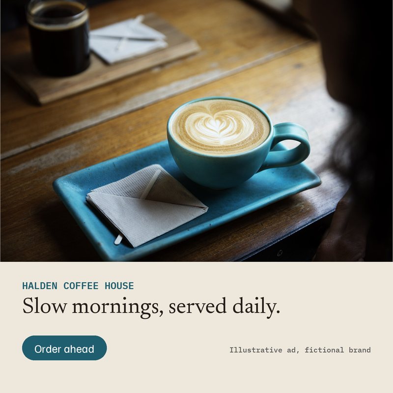 Ad B for Halden Coffee House (fictional): photo of a latte with heart latte art in a blue cup on a blue tray on a wooden cafe table, headline Slow mornings, served daily, button Order ahead.